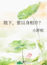 《陛下,要以身相许?》