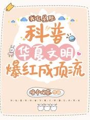 《我在星際科普華夏文明爆哄成盯流》