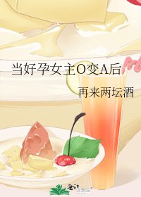 《当好孕女主O变A后》