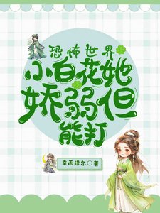 《恐怖世界:小白花她嬌弱但能打》