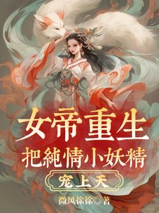 《女帝重生把纯情小妖精宠上天》