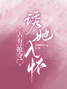《占有!抢夺!诱她入怀》