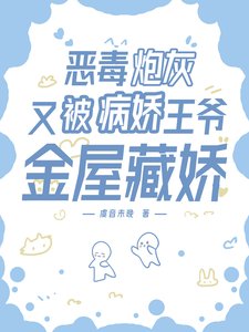《惡毒炮灰又被病嬌王爺金屋藏嬌》