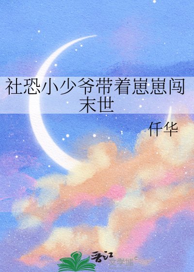 《社恐小少爷带着崽崽闯末世》