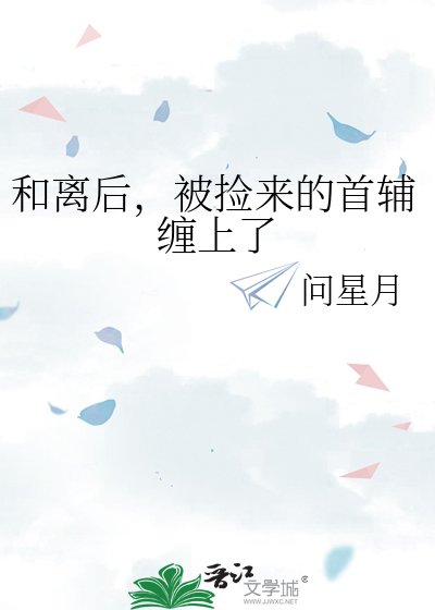 和離後,被撿來的首輔纏上了