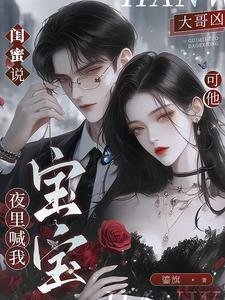 《闺蜜说大哥凶,可他夜里喊我宝宝》