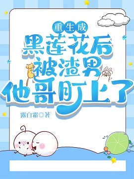 《重生成黑莲花后被渣男他哥盯上了》