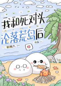 《我和死對頭淪落荒島後》