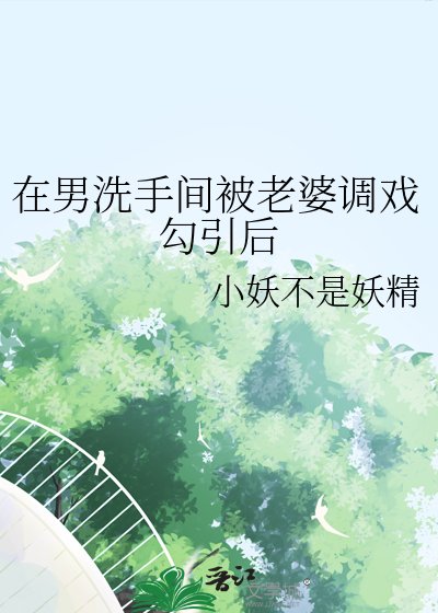 《在男洗手間被老婆調戲勾引後》