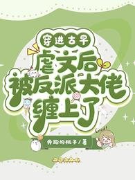 《穿进古早虐文后被反派大佬缠上了》