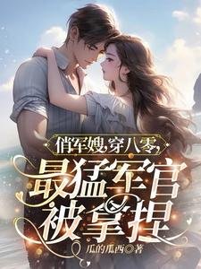《俏军嫂,穿八零,最猛军官被拿捏》
